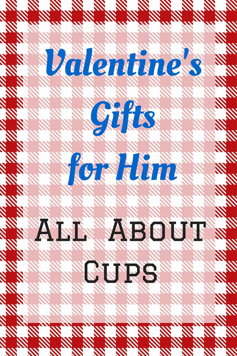 Valentine's Gifts for Him- All About Cups
